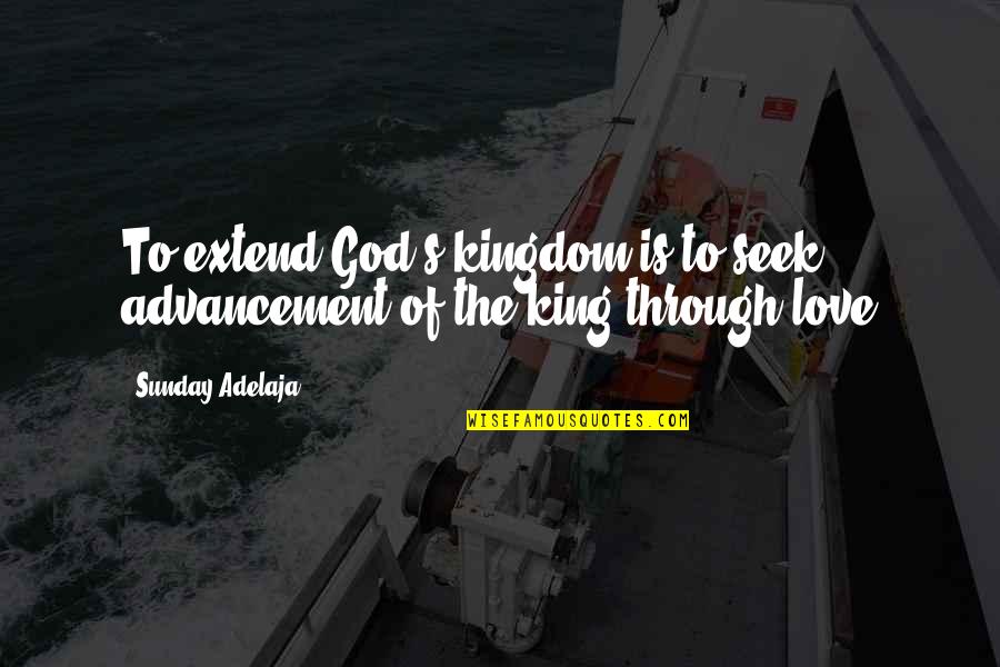Intended Synonym Quotes By Sunday Adelaja: To extend God's kingdom is to seek advancement