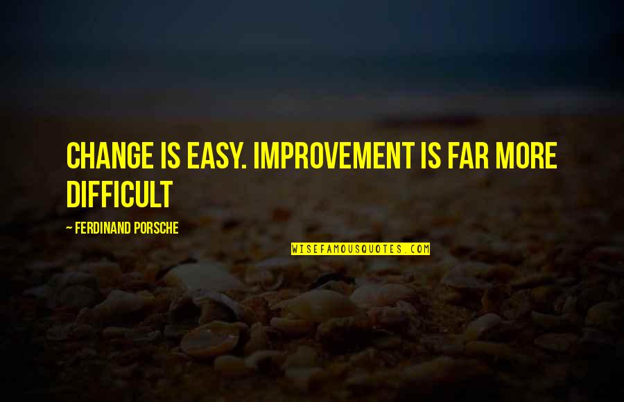 Intensification Anthropology Quotes By Ferdinand Porsche: Change is easy. Improvement is far more difficult