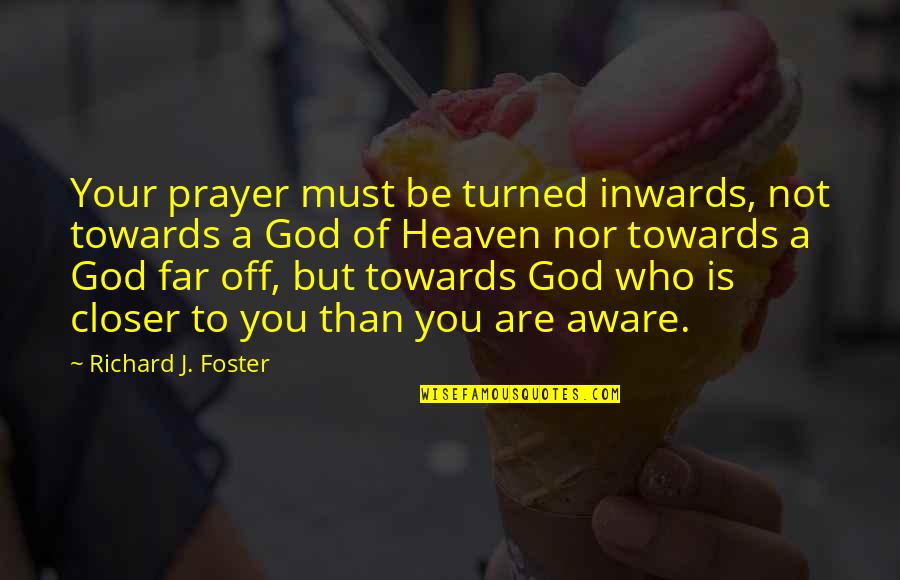 Interakcie Quotes By Richard J. Foster: Your prayer must be turned inwards, not towards