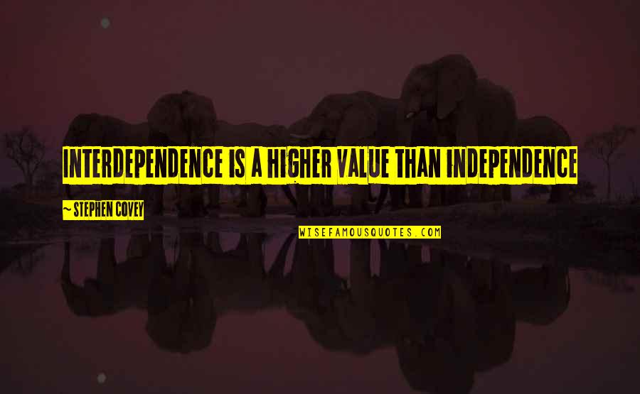 Interdependence Quotes By Stephen Covey: Interdependence is a higher value than independence