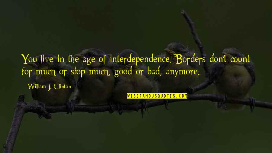 Interdependence Quotes By William J. Clinton: You live in the age of interdependence. Borders