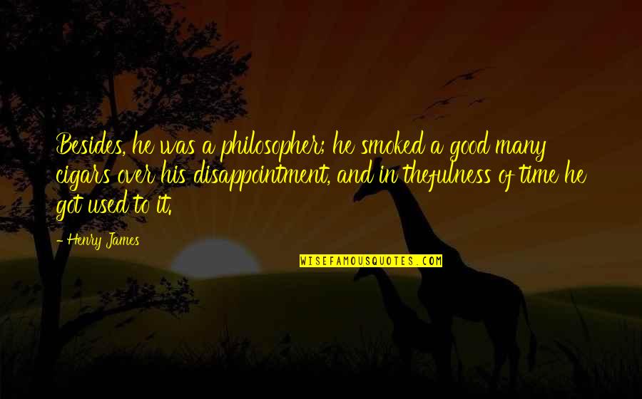 Intereat Quotes By Henry James: Besides, he was a philosopher; he smoked a