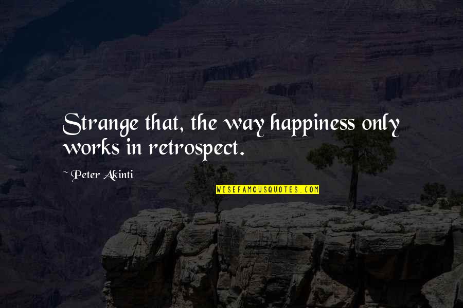 Interefring Quotes By Peter Akinti: Strange that, the way happiness only works in