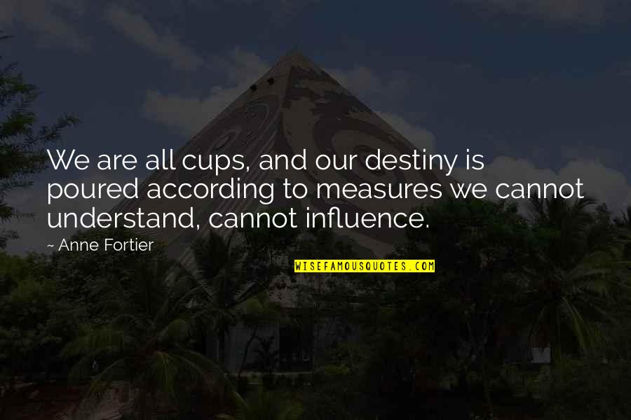 Interest In Others Life Quotes By Anne Fortier: We are all cups, and our destiny is