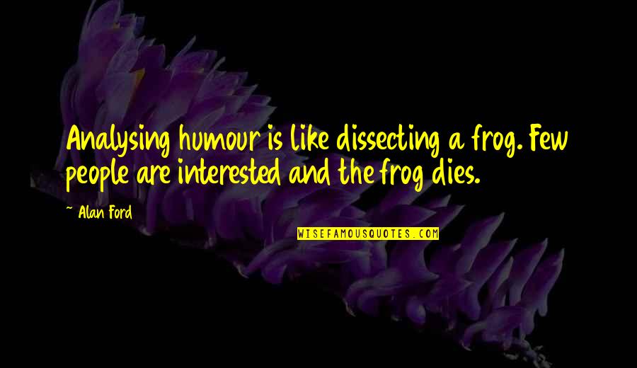 Interested In U Quotes By Alan Ford: Analysing humour is like dissecting a frog. Few