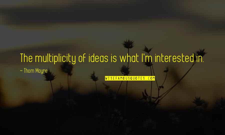 Interested In U Quotes By Thom Mayne: The multiplicity of ideas is what I'm interested