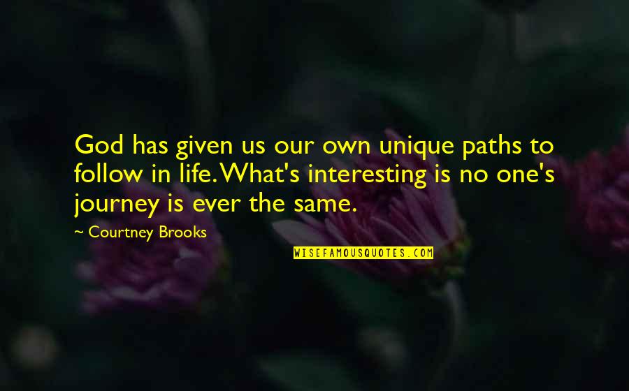 Interesting Life Quotes By Courtney Brooks: God has given us our own unique paths