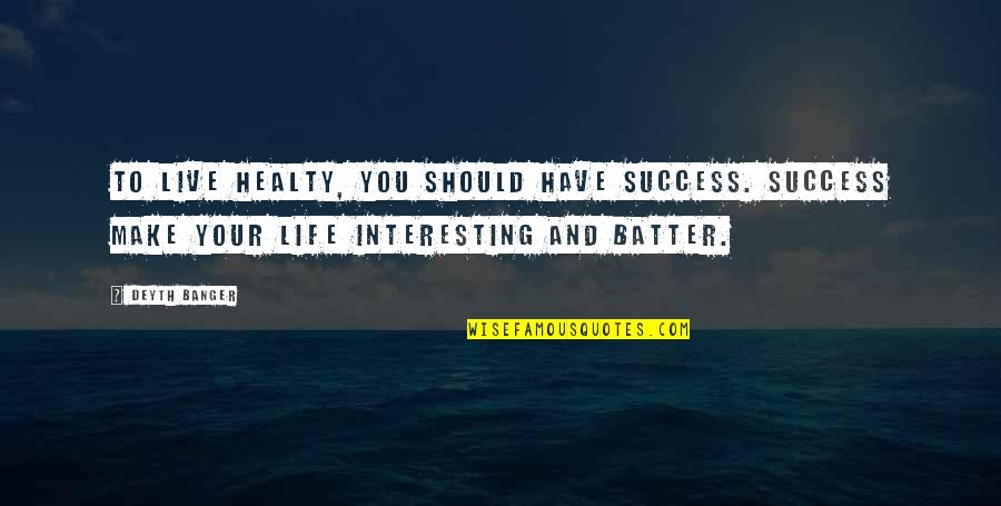 Interesting Life Quotes By Deyth Banger: To live healty, you should have success. Success