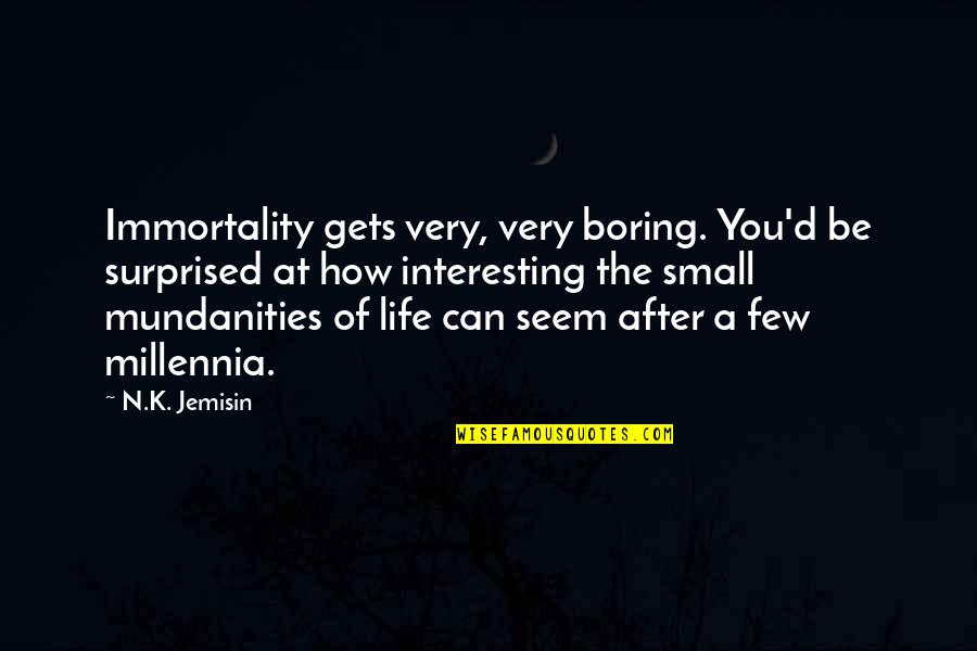 Interesting Life Quotes By N.K. Jemisin: Immortality gets very, very boring. You'd be surprised