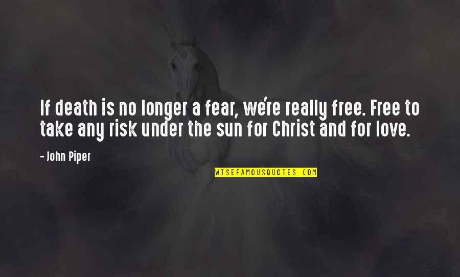 Interestsof Quotes By John Piper: If death is no longer a fear, we're