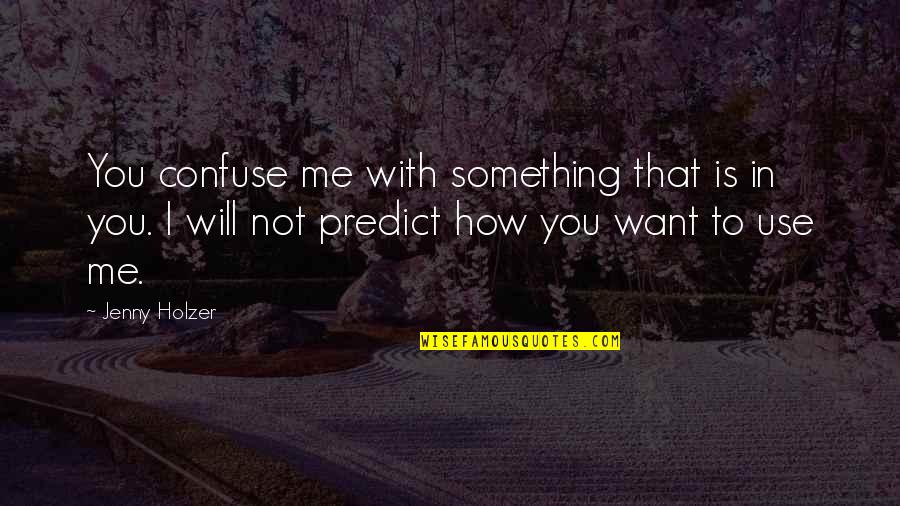 Interjections Grammar Quotes By Jenny Holzer: You confuse me with something that is in