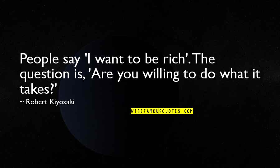 Interlagos Blue Quotes By Robert Kiyosaki: People say 'I want to be rich'. The