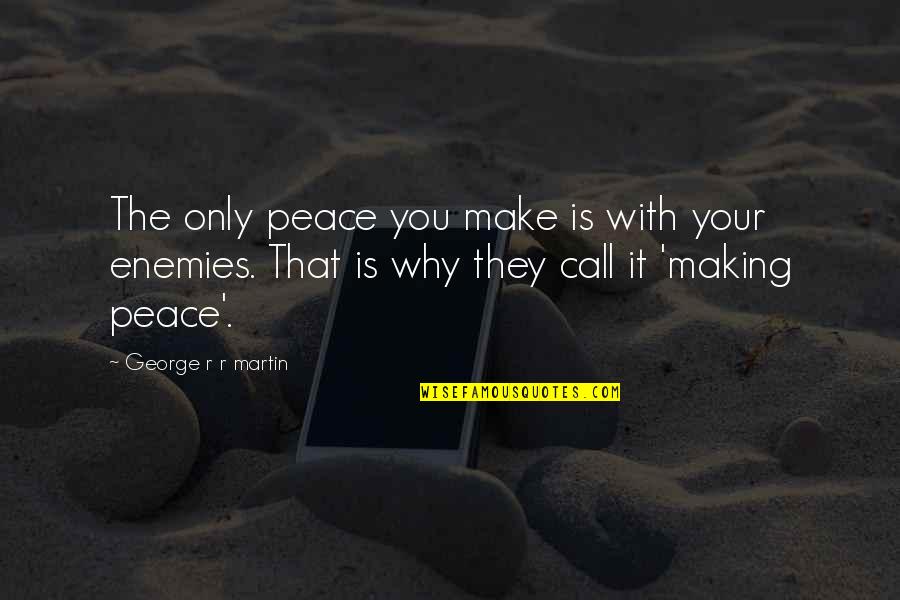 Intermeshing Quotes By George R R Martin: The only peace you make is with your