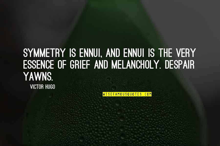 Intermitencias Da Morte Quotes By Victor Hugo: Symmetry is ennui, and ennui is the very