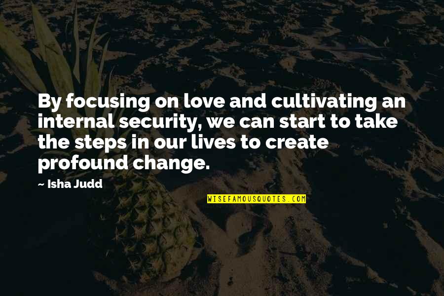 Internal Change Quotes By Isha Judd: By focusing on love and cultivating an internal