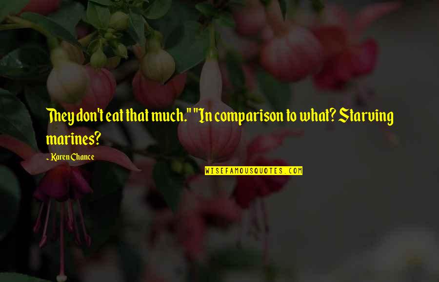 Internal Customer Satisfaction Quotes By Karen Chance: They don't eat that much." "In comparison to