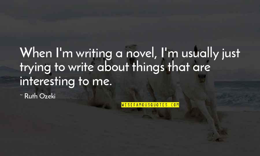 International Boss Day Quotes By Ruth Ozeki: When I'm writing a novel, I'm usually just