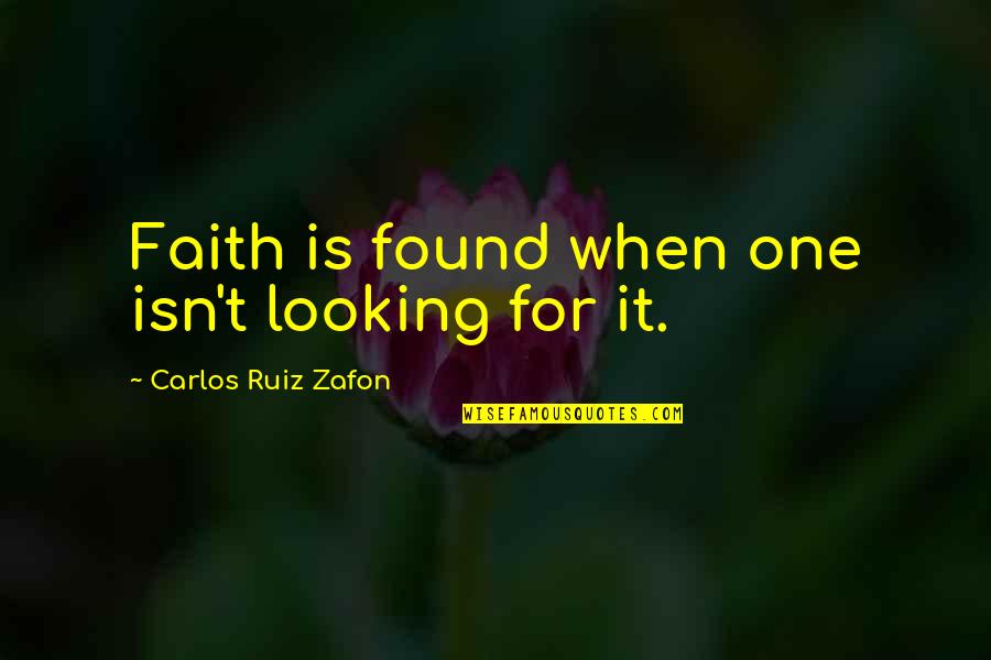 International Menstrual Hygiene Day Quotes By Carlos Ruiz Zafon: Faith is found when one isn't looking for