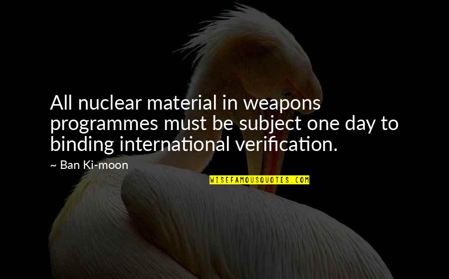 International Quotes By Ban Ki-moon: All nuclear material in weapons programmes must be