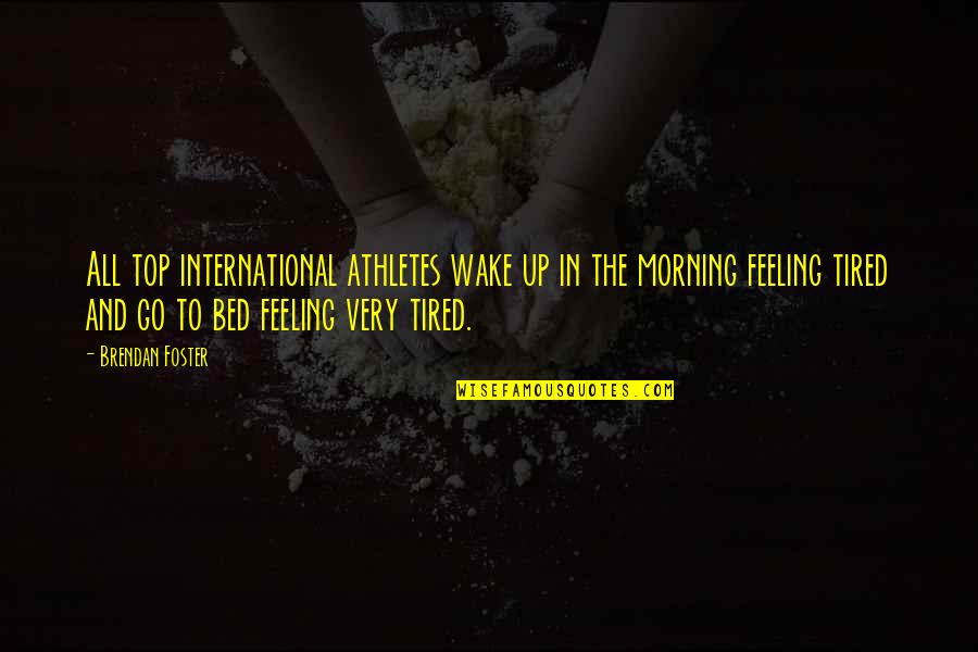 International Quotes By Brendan Foster: All top international athletes wake up in the