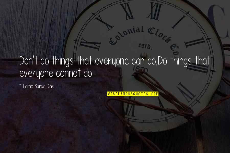 Interneesing Quotes By Lama Surya Das: Don't do things that everyone can do,Do things