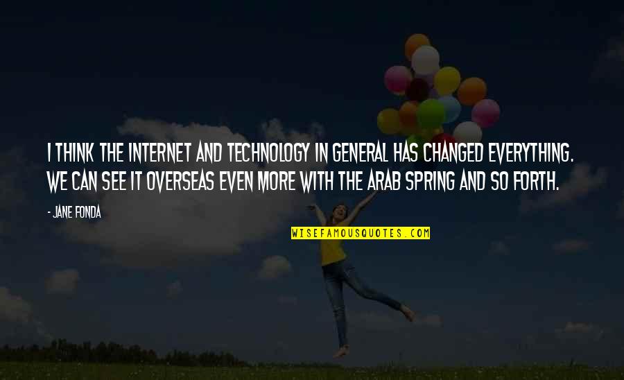 Internet And Technology Quotes By Jane Fonda: I think the Internet and technology in general