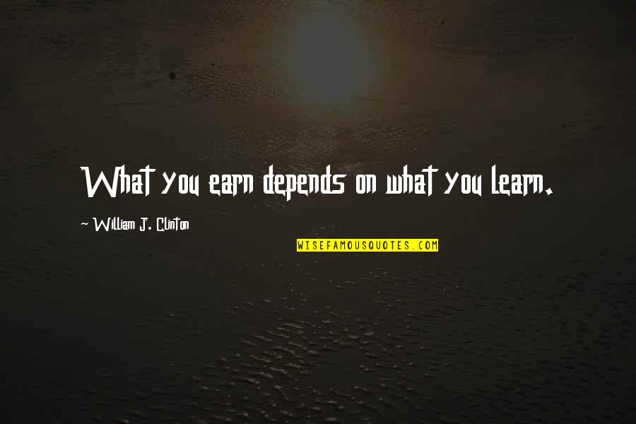 Internet And Technology Quotes By William J. Clinton: What you earn depends on what you learn.