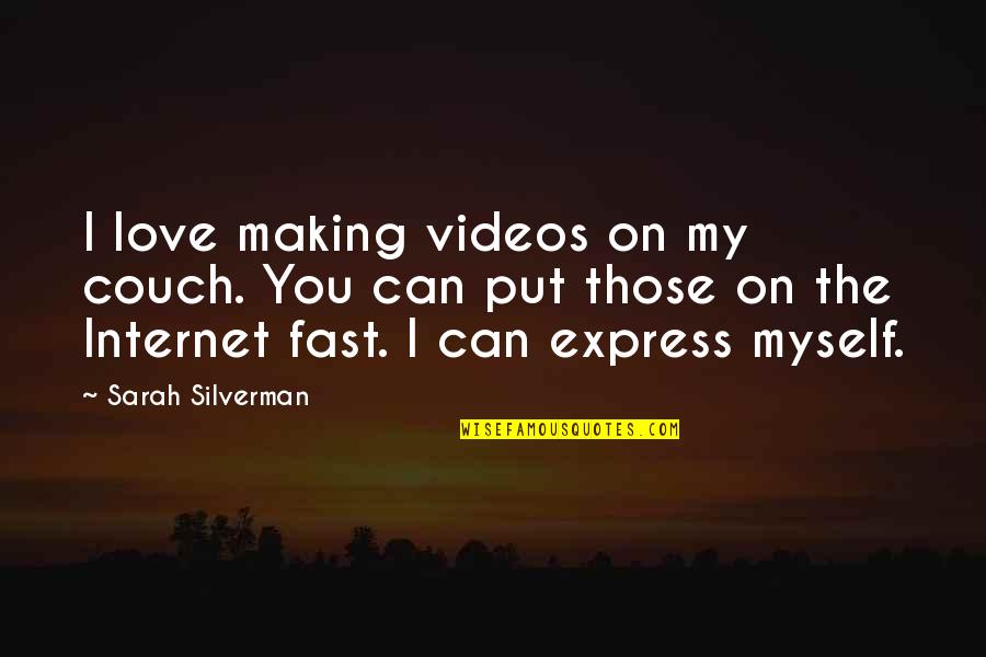 Internet Love Quotes By Sarah Silverman: I love making videos on my couch. You