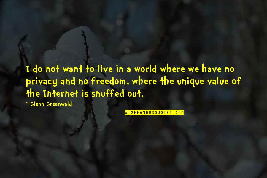 Internet Privacy Quotes By Glenn Greenwald: I do not want to live in a