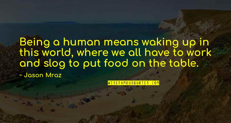 Internships Related Quotes By Jason Mraz: Being a human means waking up in this