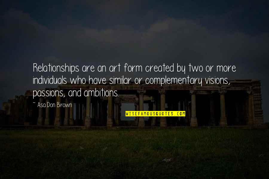 Interpersonal Communication Quotes By Asa Don Brown: Relationships are an art form created by two