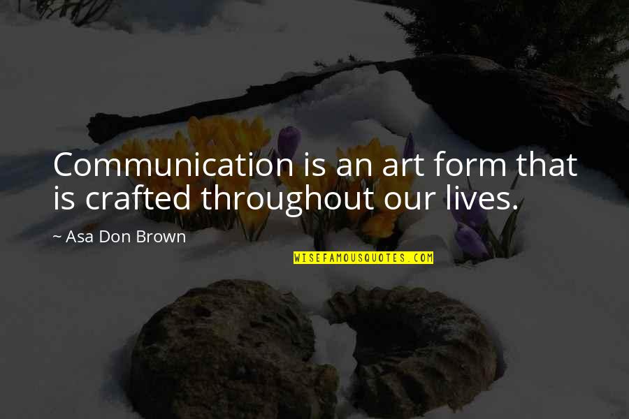 Interpersonal Communication Quotes By Asa Don Brown: Communication is an art form that is crafted