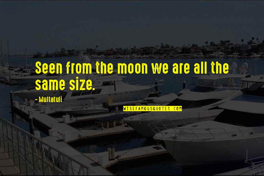 Interpersonal Communication Skills Quotes By Multatuli: Seen from the moon we are all the