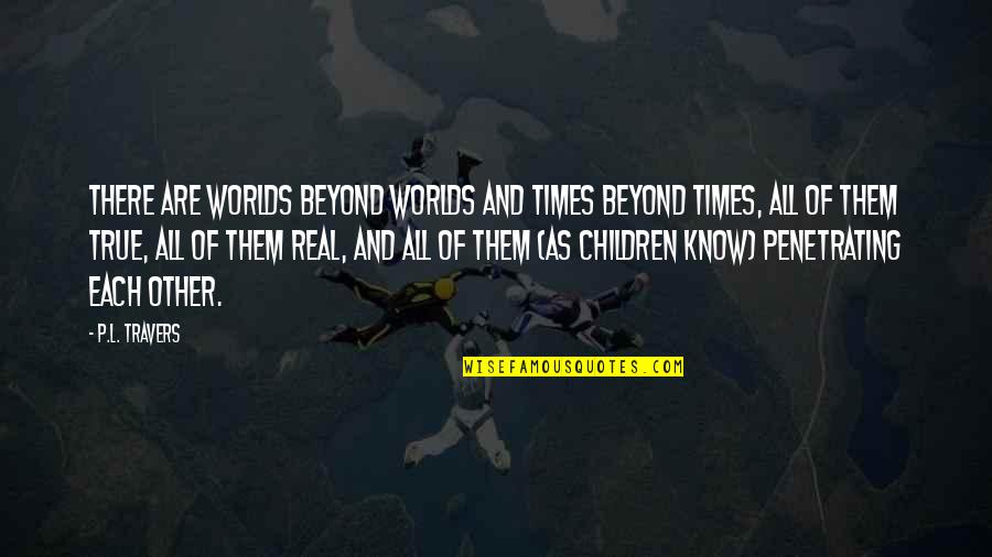 Interpersonal Communication Skills Quotes By P.L. Travers: There are worlds beyond worlds and times beyond