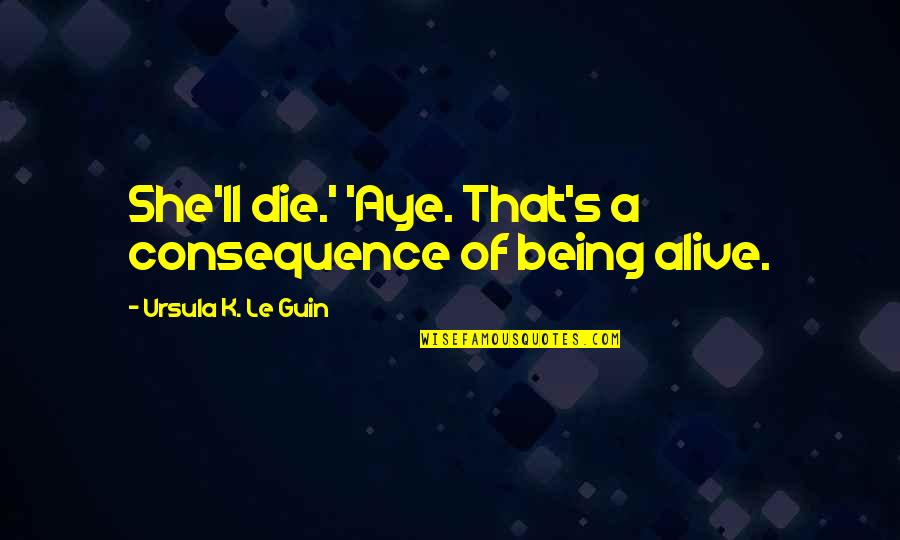 Interpolated Resolution Quotes By Ursula K. Le Guin: She'll die.' 'Aye. That's a consequence of being