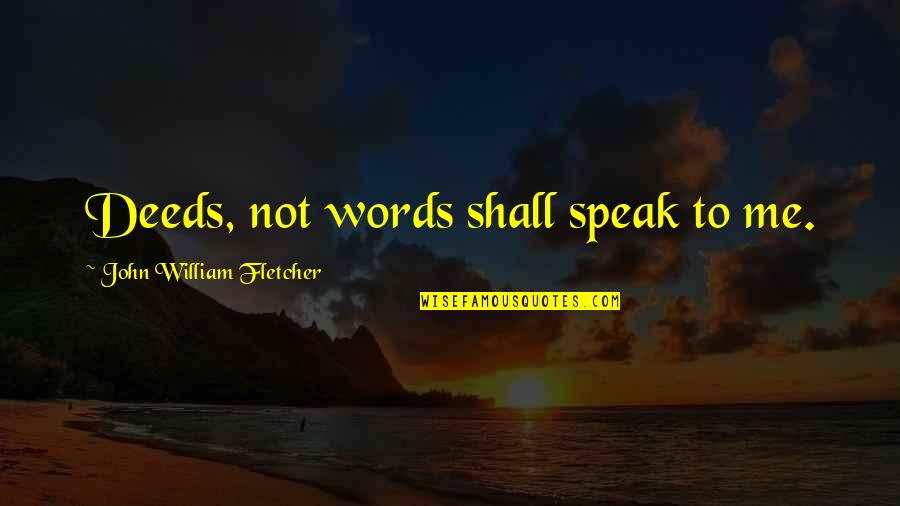 Interpretativo Significado Quotes By John William Fletcher: Deeds, not words shall speak to me.