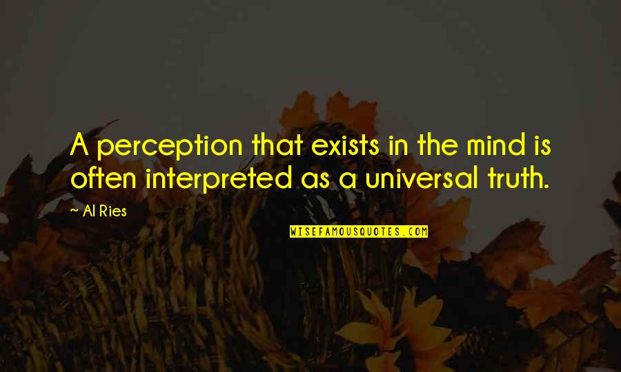Interpreted Quotes By Al Ries: A perception that exists in the mind is