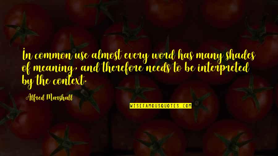 Interpreted Quotes By Alfred Marshall: In common use almost every word has many