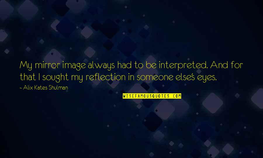 Interpreted Quotes By Alix Kates Shulman: My mirror image always had to be interpreted.