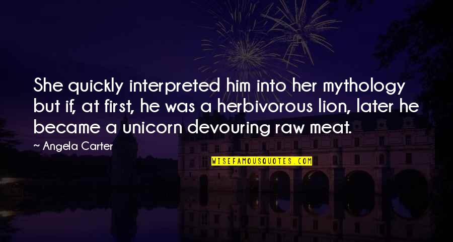 Interpreted Quotes By Angela Carter: She quickly interpreted him into her mythology but