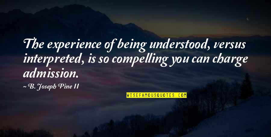 Interpreted Quotes By B. Joseph Pine II: The experience of being understood, versus interpreted, is