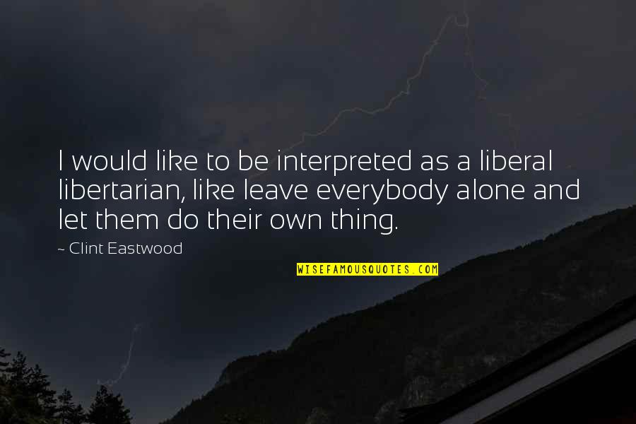 Interpreted Quotes By Clint Eastwood: I would like to be interpreted as a