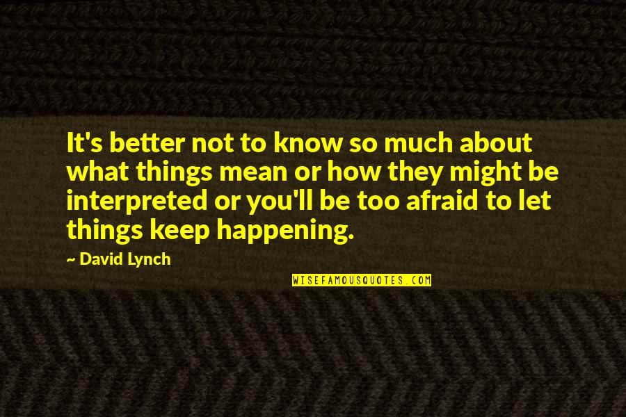 Interpreted Quotes By David Lynch: It's better not to know so much about
