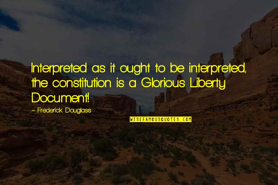 Interpreted Quotes By Frederick Douglass: Interpreted as it ought to be interpreted, the