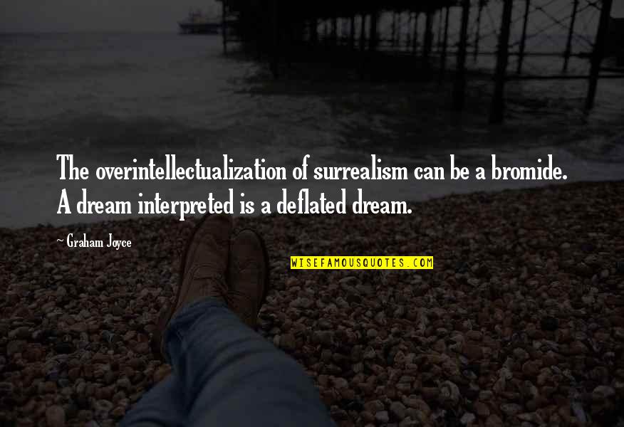 Interpreted Quotes By Graham Joyce: The overintellectualization of surrealism can be a bromide.