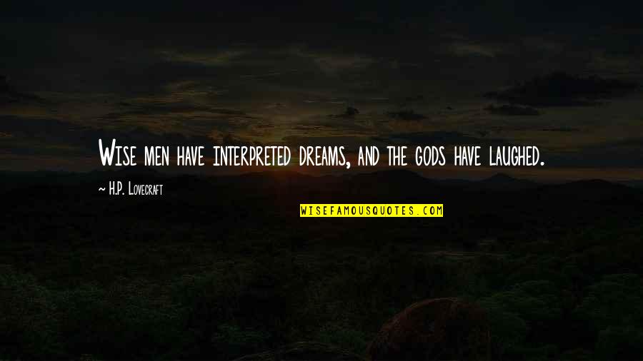 Interpreted Quotes By H.P. Lovecraft: Wise men have interpreted dreams, and the gods