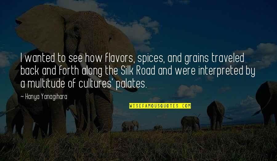 Interpreted Quotes By Hanya Yanagihara: I wanted to see how flavors, spices, and