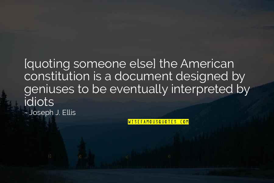 Interpreted Quotes By Joseph J. Ellis: [quoting someone else] the American constitution is a