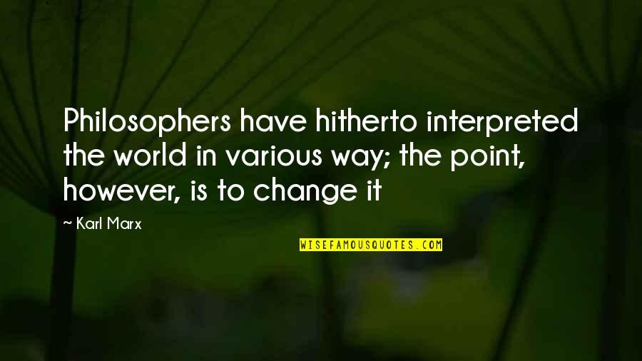 Interpreted Quotes By Karl Marx: Philosophers have hitherto interpreted the world in various