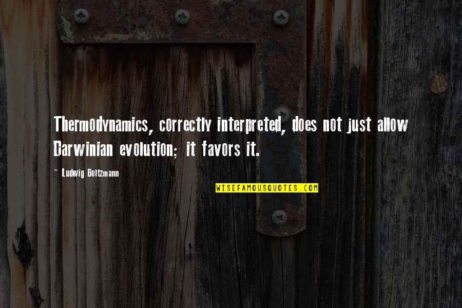 Interpreted Quotes By Ludwig Boltzmann: Thermodynamics, correctly interpreted, does not just allow Darwinian